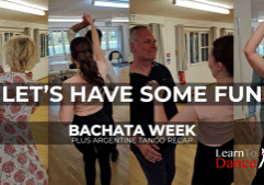 A montage of four pairs of dancers enjoying a beginner Bachata class. Overlaid the text "Let's Have Some Fun" above "Bachata Week" and "Plus Argentine Tango recap". The Learn To Dance logo is in the bottom right corner